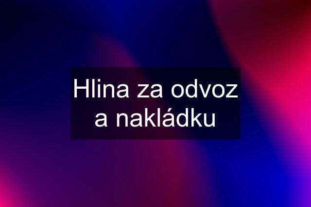 Hlina za odvoz a nakládku