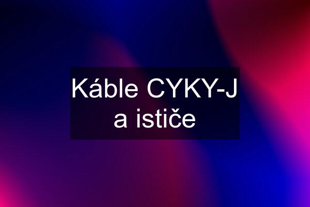 Káble CYKY-J a ističe