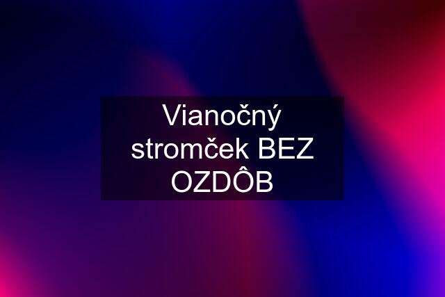 Vianočný stromček BEZ OZDÔB