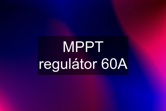 MPPT regulátor 60A