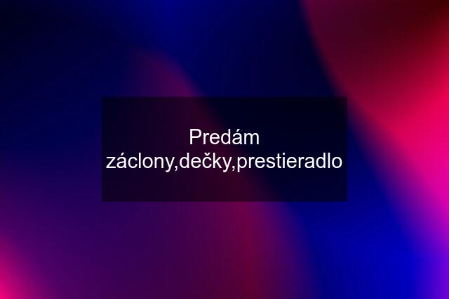 Predám záclony,dečky,prestieradlo