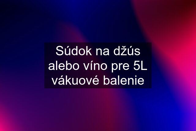 Súdok na džús alebo víno pre 5L vákuové balenie