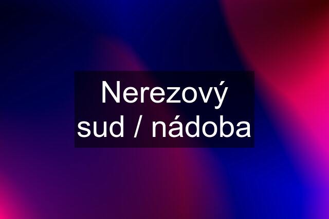 Nerezový sud / nádoba