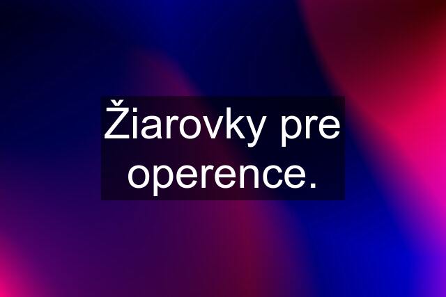 Žiarovky pre operence.