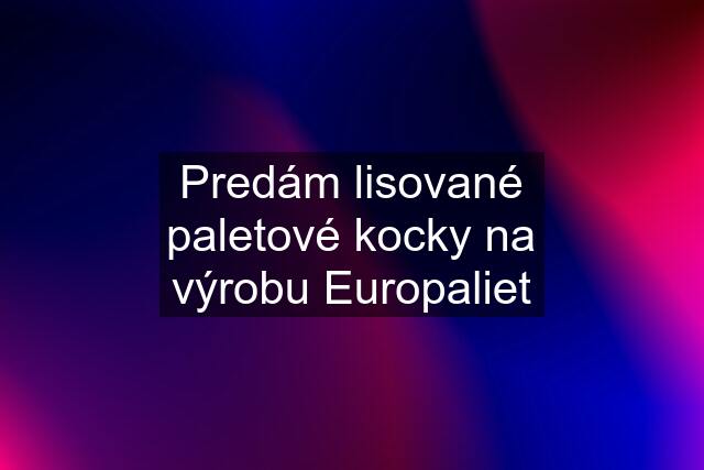 Predám lisované paletové kocky na výrobu Europaliet