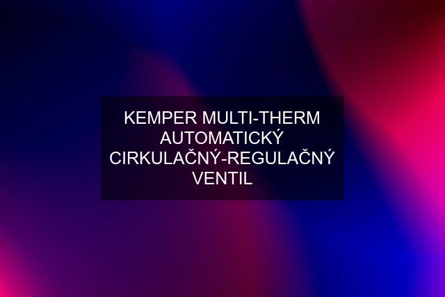 KEMPER MULTI-THERM AUTOMATICKÝ CIRKULAČNÝ-REGULAČNÝ VENTIL