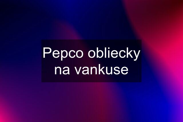 Pepco obliecky na vankuse