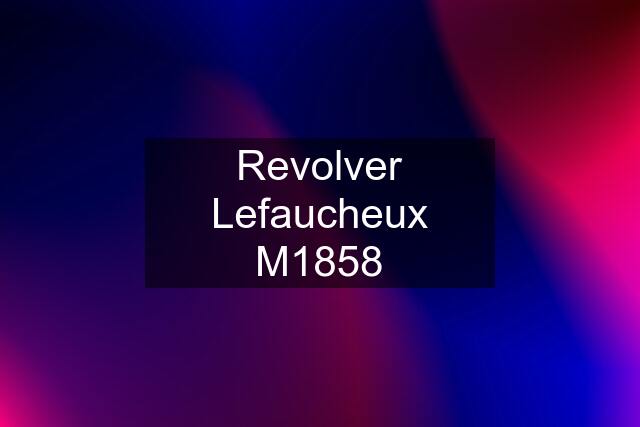 Revolver Lefaucheux M1858