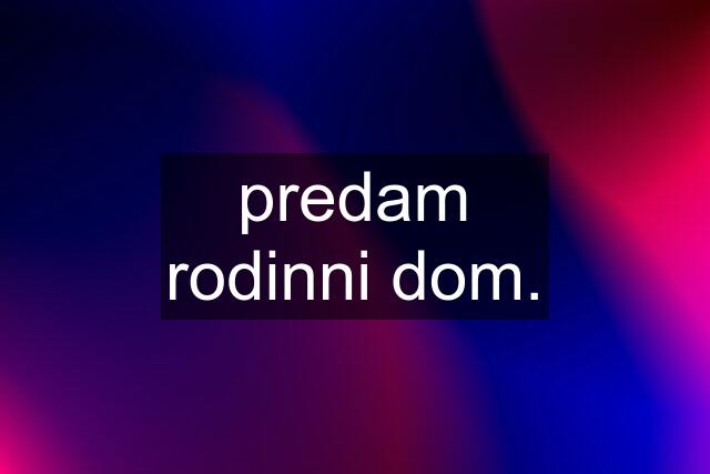 predam rodinni dom.
