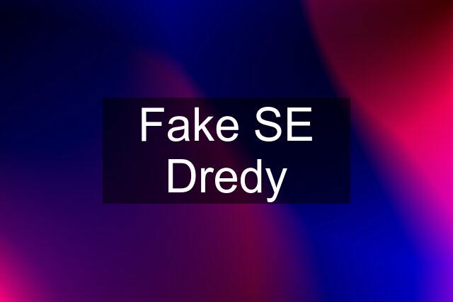 Fake SE Dredy