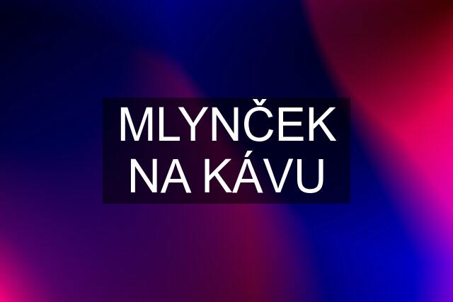 MLYNČEK NA KÁVU