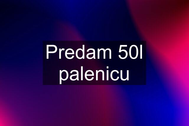 Predam 50l palenicu