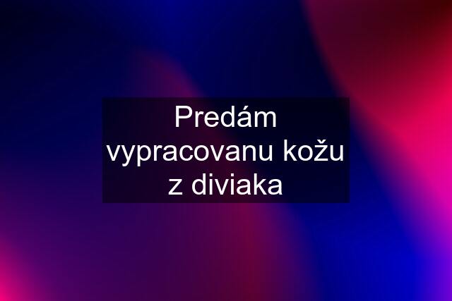 Predám vypracovanu kožu z diviaka