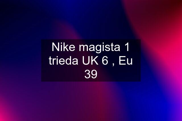 Nike magista 1 trieda UK 6 , Eu 39