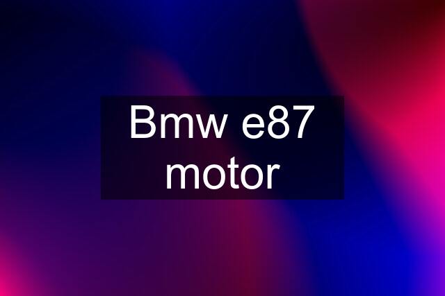 Bmw e87 motor