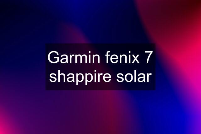 Garmin fenix 7 shappire solar