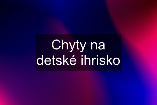 Chyty na detské ihrisko