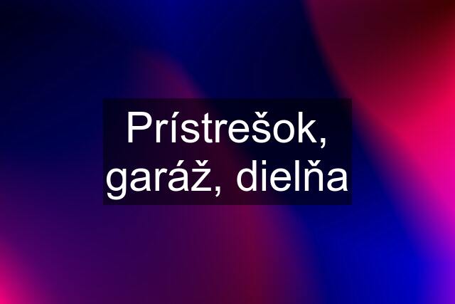 Prístrešok, garáž, dielňa