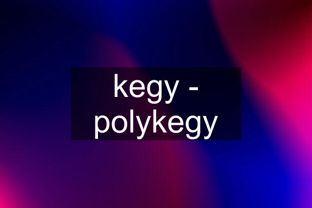 kegy - polykegy