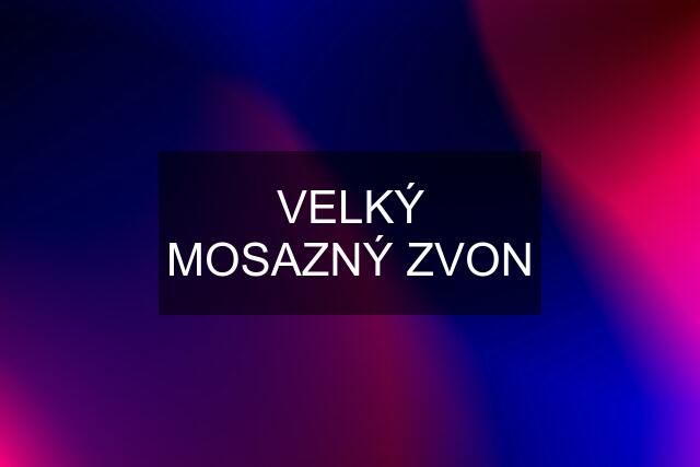 VELKÝ MOSAZNÝ ZVON