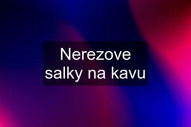 Nerezove salky na kavu