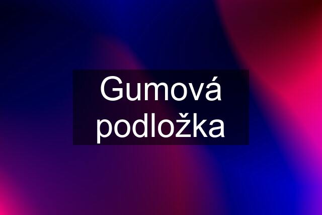 Gumová podložka