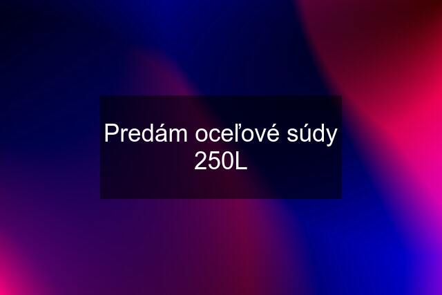 Predám oceľové súdy 250L