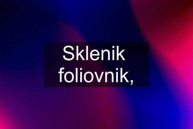 Sklenik  foliovnik,