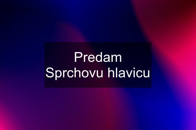 Predam Sprchovu hlavicu