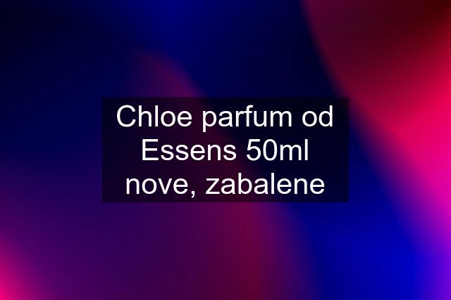 Chloe parfum od Essens 50ml nove, zabalene