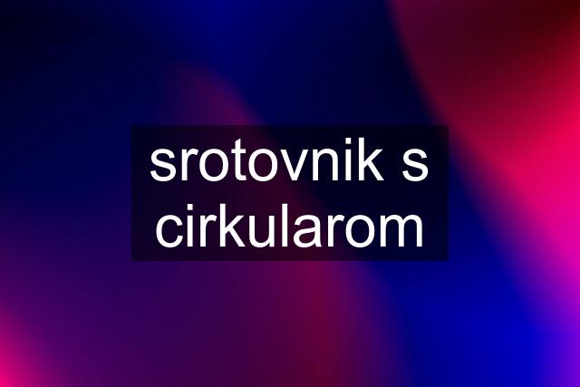 srotovnik s cirkularom