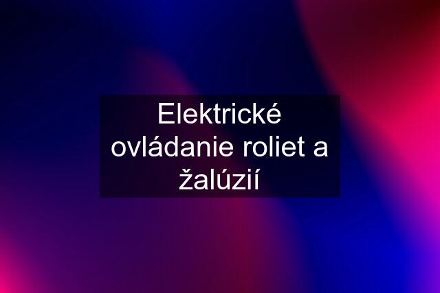 Elektrické ovládanie roliet a žalúzií