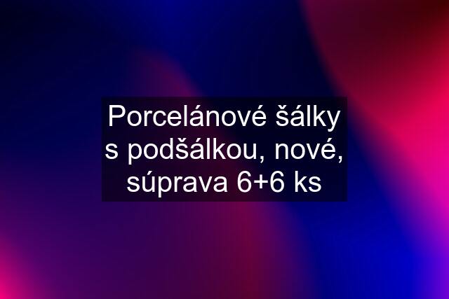 Porcelánové šálky s podšálkou, nové, súprava 6+6 ks