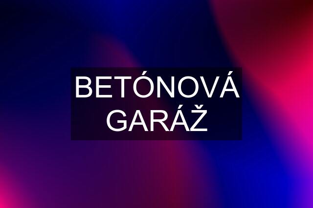 BETÓNOVÁ GARÁŽ