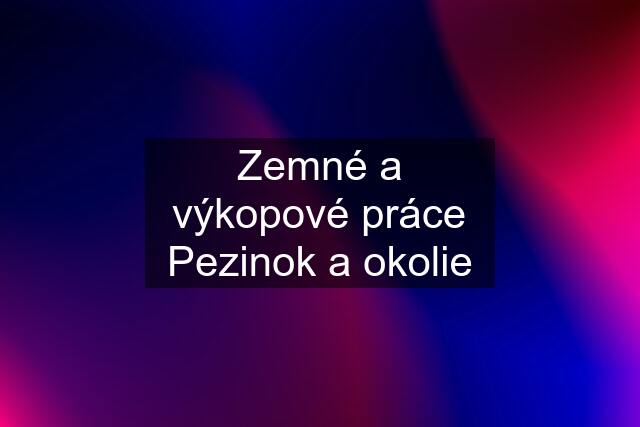 Zemné a výkopové práce Pezinok a okolie