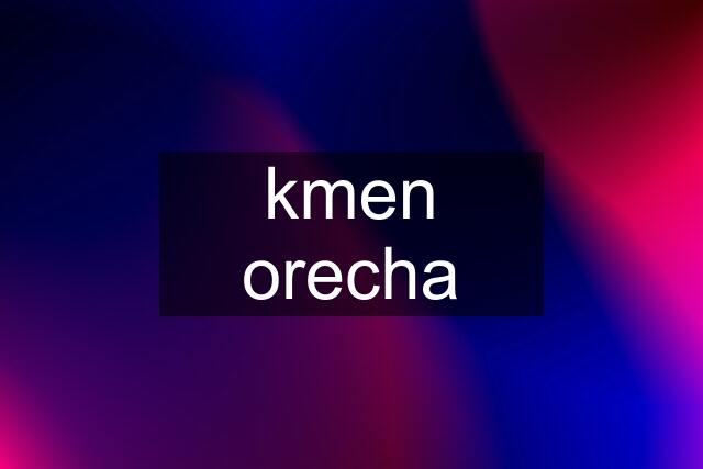 kmen orecha