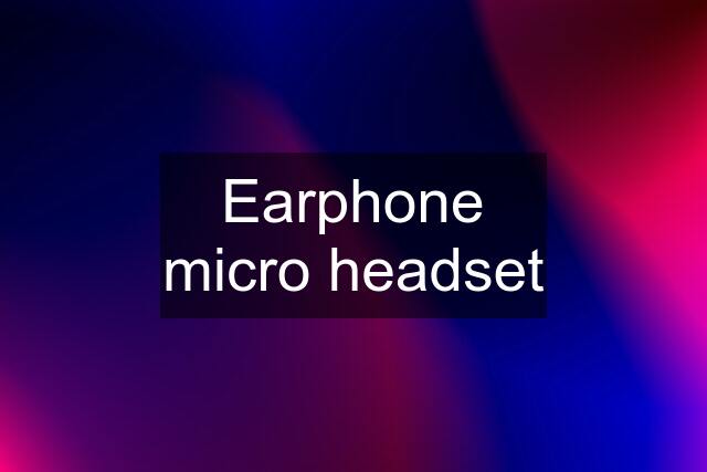 Earphone micro headset