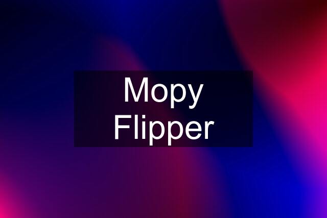 Mopy Flipper