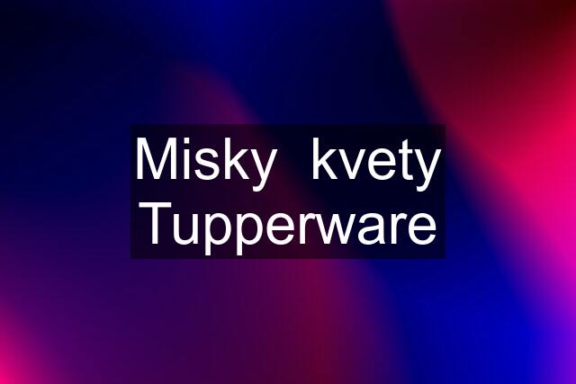 Misky  kvety Tupperware