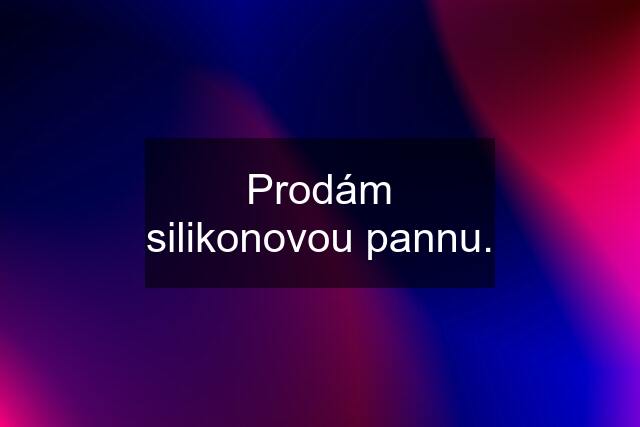 Prodám silikonovou pannu.