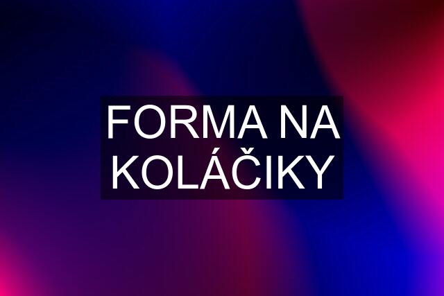 FORMA NA KOLÁČIKY