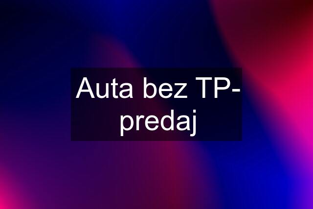 Auta bez TP- predaj