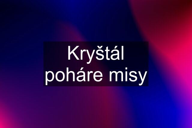 Kryštál poháre misy