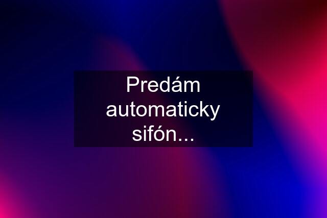 Predám automaticky sifón...