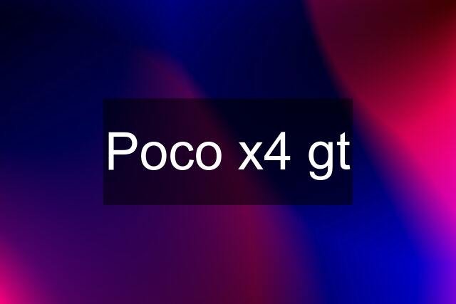 Poco x4 gt