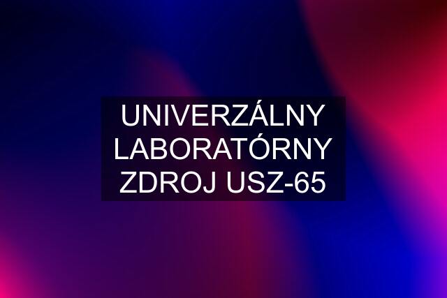 UNIVERZÁLNY LABORATÓRNY ZDROJ USZ-65