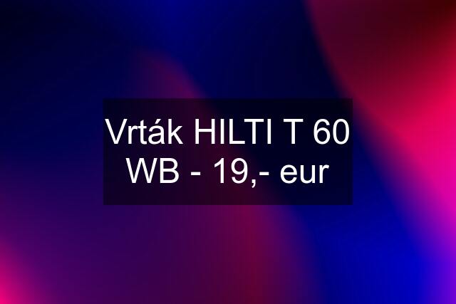 Vrták HILTI T 60 WB - 19,- eur