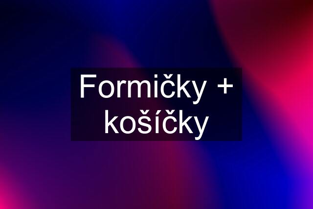 Formičky + košíčky