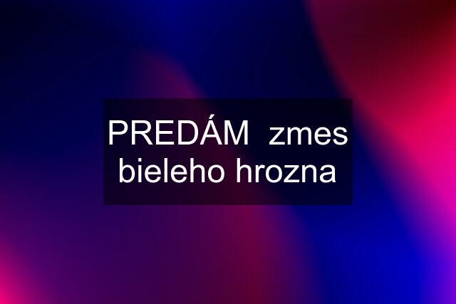 PREDÁM  zmes bieleho hrozna