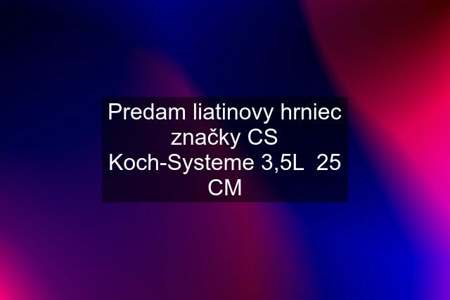 Predam liatinovy hrniec značky CS Koch-Systeme 3,5L  25 CM